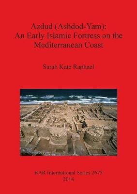 Azdud (Ashdod-Yam): An Early Islamic Fortress on the Mediterranean Coast - British Archaeological Reports International Series (Paperback)