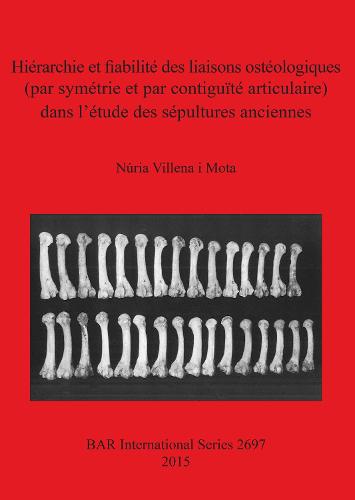 Hierarchie et fiabilite des liaisons osteologiques (par symetrie et par contiguite articulaire) dans l'etude des sepultures anciennes - British Archaeological Reports International Series (Paperback)