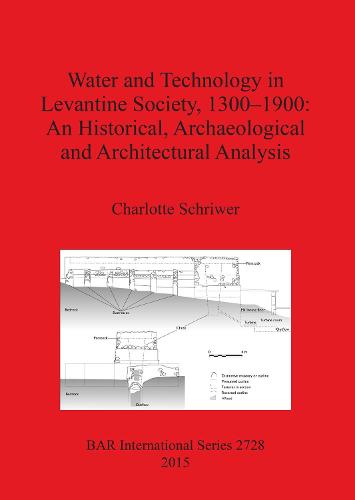 Water and Technology in Levantine Society 1300-1900: A Historical Archaeological and Architectural Analysis - British Archaeological Reports International Series (Paperback)