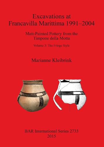 Excavations at Francavilla Marittima 1991-2004: Matt-Painted Pottery from the Timpone della Motta Volume 3: The Fringe Style - British Archaeological Reports International Series (Paperback)