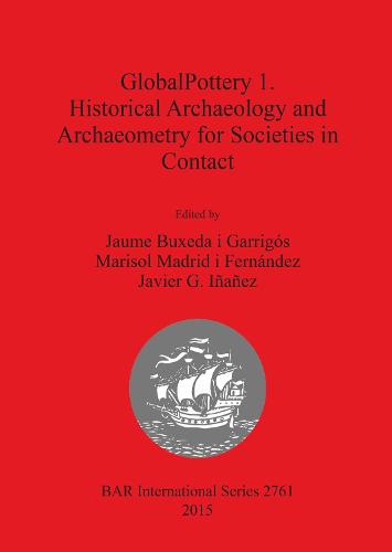 GlobalPottery 1. Historical Archaeology and Archaeometry for Societies in Contact - British Archaeological Reports International Series (Paperback)