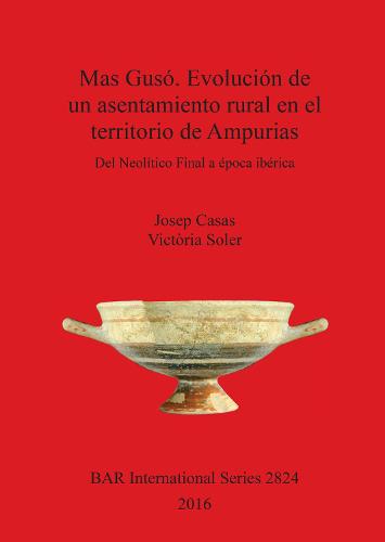 Mas Guso. Evolucion de un asentamiento rural en el territorio de Ampurias: Del Neolitico Final a epoca iberica - British Archaeological Reports International Series (Paperback)