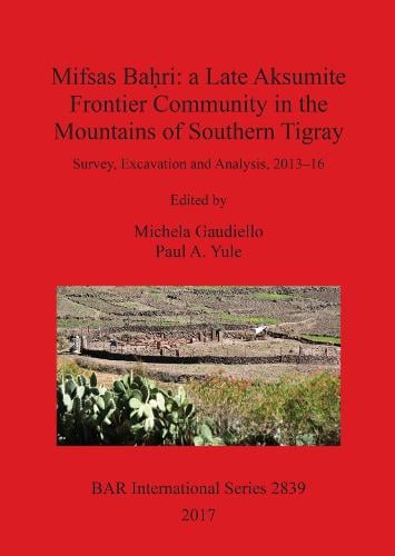 Mifsas Ba?ri: a Late Aksumite Frontier Community in the Mountains of Southern Tigray: Survey, Excavation and Analysis, 2013-16 - British Archaeological Reports International Series (Paperback)