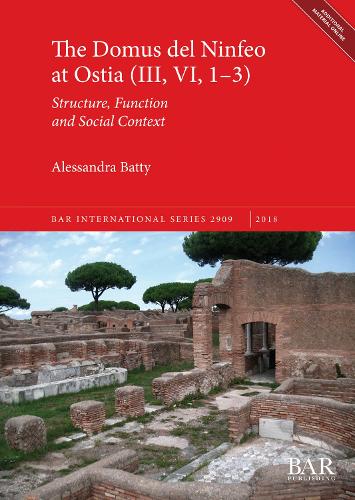 The Domus del Ninfeo at Ostia (III, VI, 1-3): Structure, Function and Social Context - British Archaeological Reports International Series