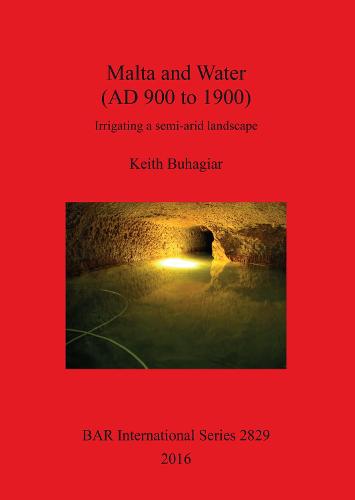 Malta and Water (AD 900 to 1900): Irrigating a semi-arid landscape - British Archaeological Reports International Series (Paperback)