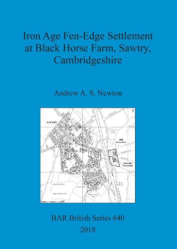 Iron Age Fen-Edge Settlement at Black Horse Farm, Sawtry, Cambridgeshire - British Archaeological Reports British Series (Paperback)