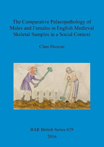 The Comparative Palaeopathology of Males and Females in English Medieval Skeletal Samples in a Social Context - British Archaeological Reports British Series (Paperback)