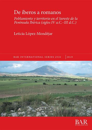 De iberos a romanos: Poblamiento y territorio en el Sureste de la Peninsula Iberica (siglos IV a.C.-III d.C.) - British Archaeological Reports International Series (Paperback)