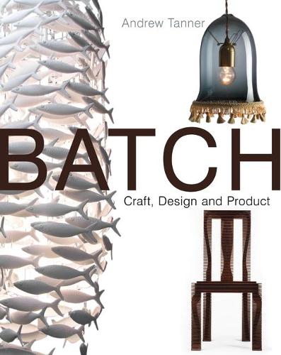 Batch; Craft, Design and Product: The Work of the Designer Maker (Hardback)