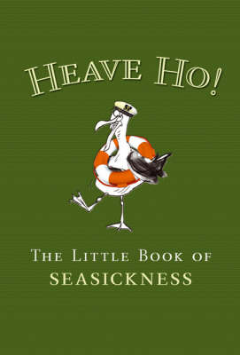 Heave Ho!: The Little Book of Seasickness (Hardback)