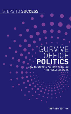 Survive Office Politics: How to Steer a Course Through Minefields at Work - Steps to Success (Paperback)