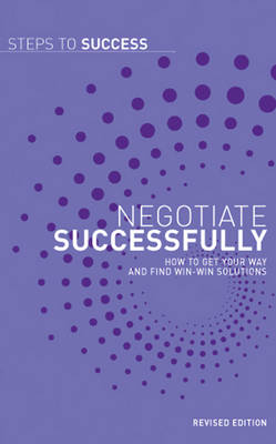 Negotiate Successfully: How to Get Your Way and Find Win-win Solutions - Steps to Success (Paperback)