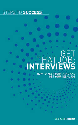 Get That Job: Interviews: How to Keep Your Head and Get Your Ideal Job - Steps to Success (Paperback)