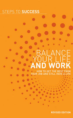 Balance Your Life and Work: How to Get the Best from Your Job and Still Have a Life - Steps to Success (Paperback)