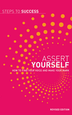 Assert Yourself: How to Find Your Voice and Make Your Mark - Steps to Success (Paperback)