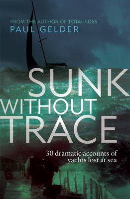 Sunk Without Trace: 30 Dramatic Accounts of Yachts Lost at Sea (Paperback)
