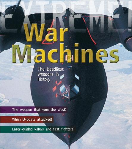 War Machines: The Deadliest Weapons in History - Extreme! (Hardback)