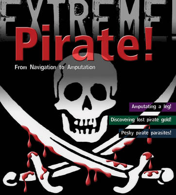 Pirate!: From Navigation to Amputation - Extreme! (Paperback)