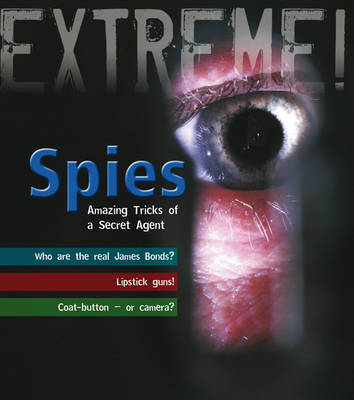 Spies: Amazing Tricks of a Secret Agent - Extreme! (Paperback)