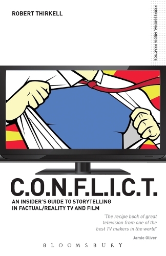 CONFLICT - the Insiders' Guide to Storytelling in Factual/reality TV & Film: The C.O.N.F.L.I.C.T Toolkit for TV and Film Producers - Professional Media Practice (Paperback)
