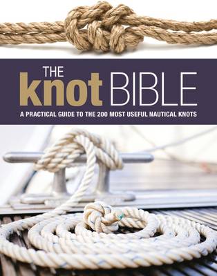 The Knot Bible: The Complete Guide to Knots and Their Uses (Hardback)