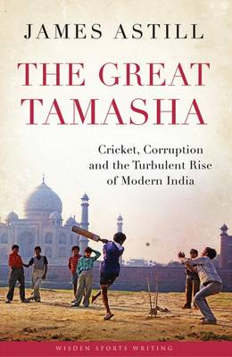 The Great Tamasha: Cricket, Corruption and the Turbulent Rise of Modern India (Afterword on Sachin's Retirement) - Wisden Sports Writing (Hardback)