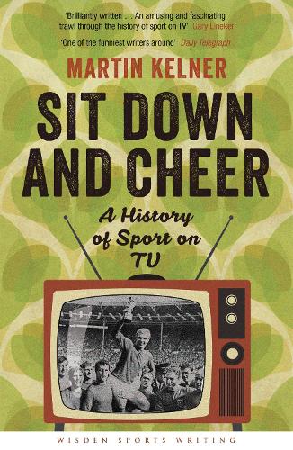 Sit Down and Cheer: A History of Sport on TV - Wisden Sports Writing (Paperback)