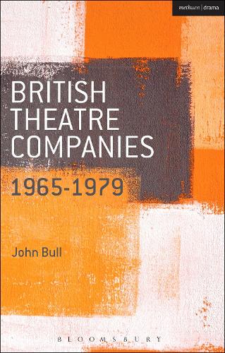 British Theatre Companies: 1965-1979: CAST, The People Show, Portable Theatre, Pip Simmons Theatre Group, Welfare State International, 7:84 Theatre Companies - British Theatre Companies: From Fringe to Mainstream (Paperback)
