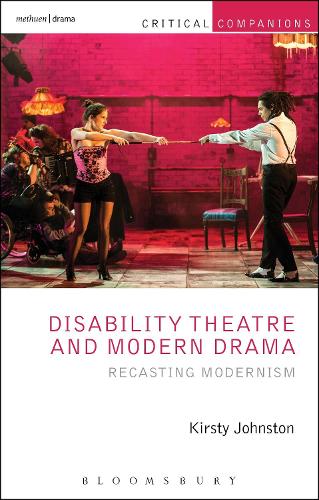 Disability Theatre and Modern Drama: Recasting Modernism - Critical Companions (Paperback)