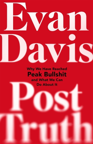 Post-Truth: Why We Have Reached Peak Bullshit and What We Can Do About It (Hardback)