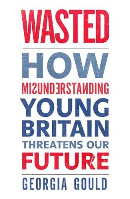 Wasted: How Misunderstanding Young Britain Threatens Our Future (Paperback)