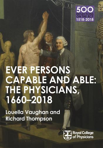 The Physicians 1660-2018: Ever Persons Capable and Able - 500 Reflections on the RCP, 1518-2018 (Paperback)
