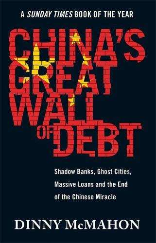 China's Great Wall of Debt: Shadow Banks, Ghost Cities, Massive Loans and the End of the Chinese Miracle (Paperback)