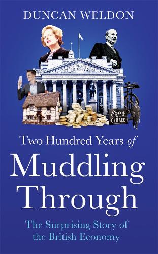Two Hundred Years of Muddling Through: The surprising story of Britain's economy from boom to bust and back again (Hardback)