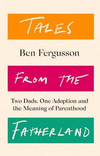 Tales from the Fatherland: Two Dads, One Adoption and the Meaning of Parenthood (Hardback)