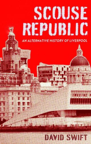 Scouse Republic: An Alternative History of Liverpool (Hardback)