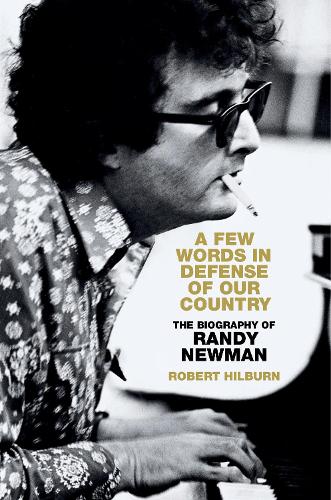 A Few Words in Defense of Our Country: The Biography of Randy Newman (Hardback)