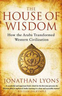 The House of Wisdom: How the Arabs Transformed Western Civilization (Paperback)