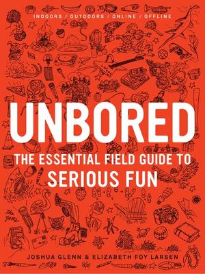 Unbored: The Essential Field Guide to Serious Fun (Hardback)