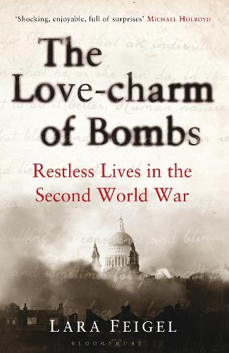 The Love-charm of Bombs: Restless Lives in the Second World War (Hardback)
