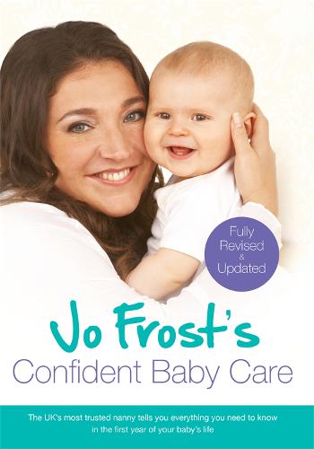 Jo Frost's Confident Baby Care: Everything You Need To Know For The First Year From UK's Most Trusted Nanny (Paperback)