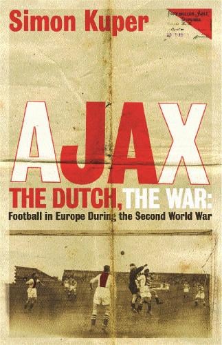 Ajax, The Dutch, The War: Football in Europe During the Second World War (Paperback)
