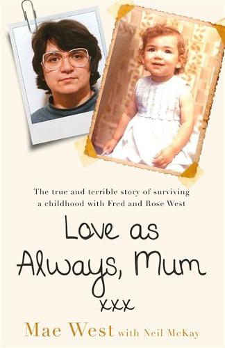 Love as Always, Mum xxx: The true and terrible story of surviving a childhood with Fred and Rose West (Hardback)