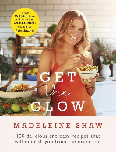 Get The Glow: Delicious and Easy Recipes That Will Nourish You from the Inside Out (Hardback)