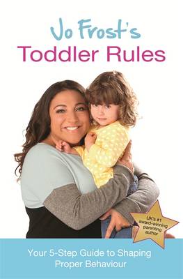 Jo Frost's Toddler Rules: Your 5-Step Guide to Shaping Proper Behaviour (Hardback)