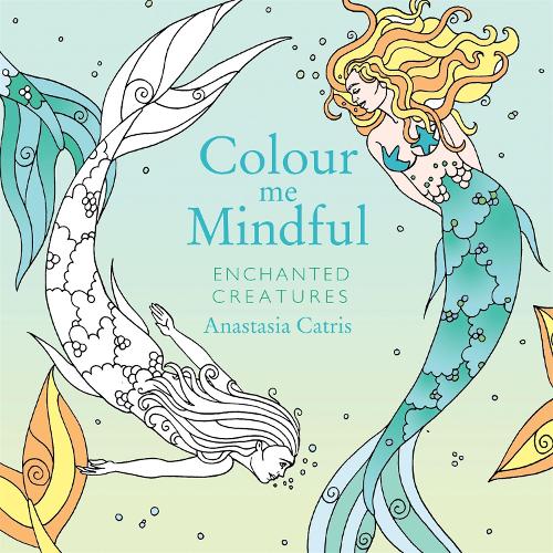 Colour Me Mindful: Enchanted Creatures by Anastasia Catris | Waterstones