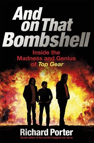And On That Bombshell: Inside the Madness and Genius of TOP GEAR (Paperback)