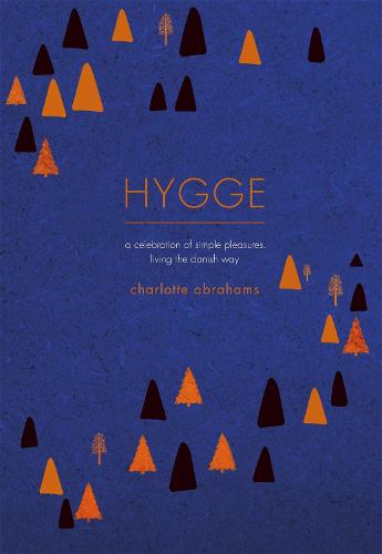 Hygge: A Celebration of Simple Pleasures. Living the Danish Way. (Hardback)