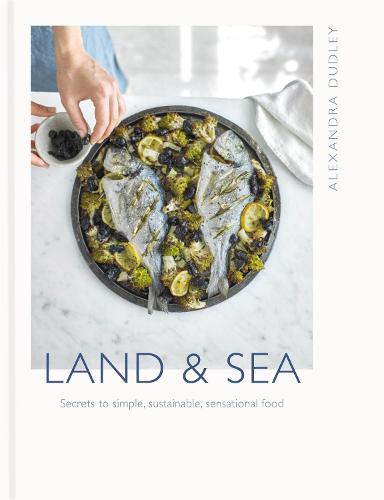 Land & Sea: Secrets to simple, sustainable, sensational food (Hardback)