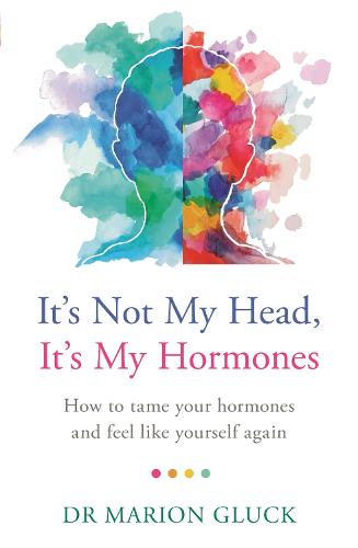 It's Not My Head, It's My Hormones: How to tame your hormones and feel like yourself again (Paperback)